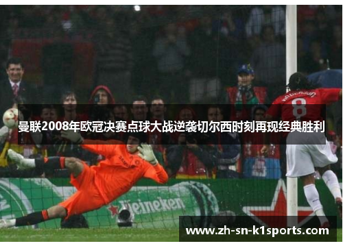 曼联2008年欧冠决赛点球大战逆袭切尔西时刻再现经典胜利