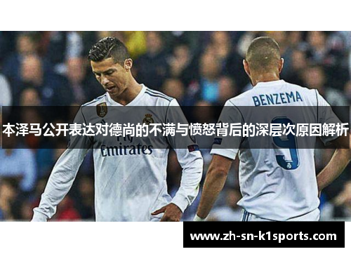 本泽马公开表达对德尚的不满与愤怒背后的深层次原因解析