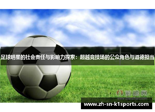 足球明星的社会责任与影响力探索：超越竞技场的公众角色与道德担当