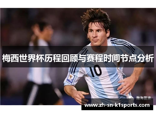 梅西世界杯历程回顾与赛程时间节点分析