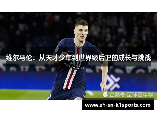 维尔马伦：从天才少年到世界级后卫的成长与挑战