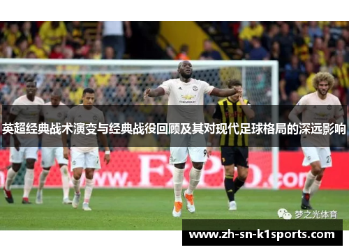 英超经典战术演变与经典战役回顾及其对现代足球格局的深远影响